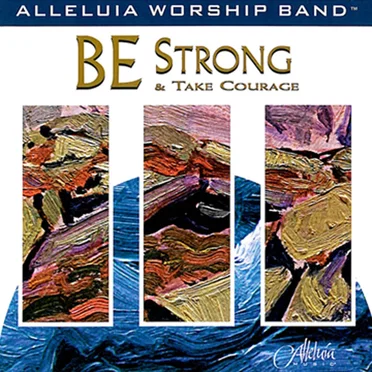 Be Strong And Take Courage by Alleluia Worship Band - album cover