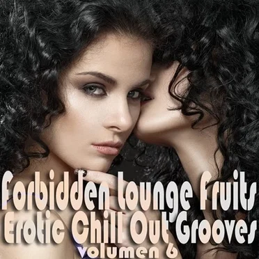 Forbidden Lounge Fruits and Erotic Chill Out Grooves Vol 6 Sensual and Sensitive Adult Music by Various Artists - album cover