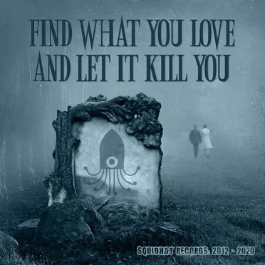 Find What You Love and Let It Kill You - Squidhat Records 2012 - 2020 by Various Artists - album cover