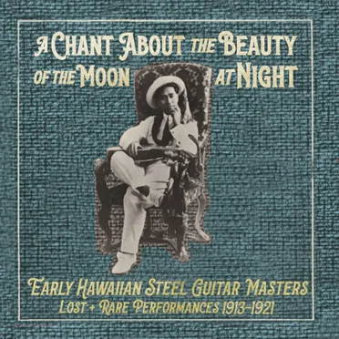A Chant About the Beauty of the Moon at Night: Hawaiian Steel Guitar Masters 1913-1921 by Various Artists - album cover