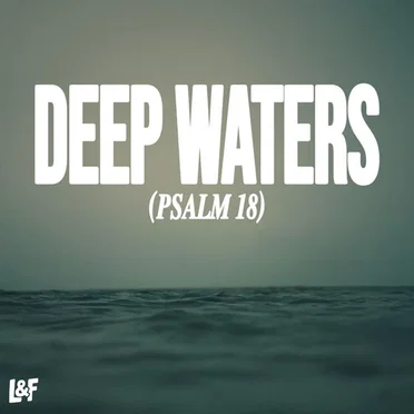 DEEP WATERS (PSALM 18)