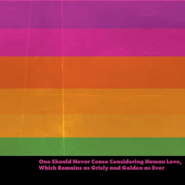 One Should Never Cease Considering Human Love, Which Remains as Grisly and Golden as Ever