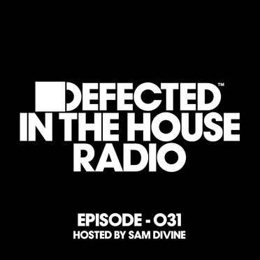 Defected in the House Radio Show Episode 031 (Hosted by Sam Divine) [Mixed]