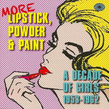 More Lipstick, Powder, and Paint: A Decade of Girls 1953-1962 by Various Artists - album cover