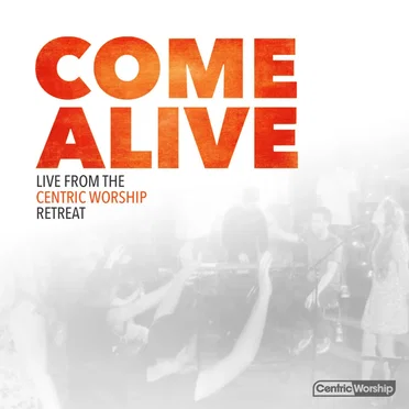 Come Alive: Live from the CentricWorship Retreat by Centric Worship - album cover