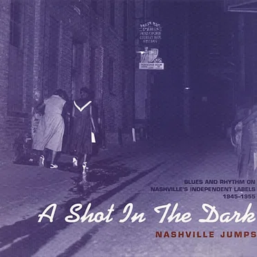 A Shot in the Dark – Nashville Jumps: Blues & Rhythm on Nashville Independent Labels by Various Artists - album cover