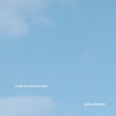 would you love me now?