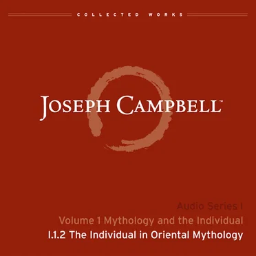 Mythology and the Individual, Lecture 2: The Individual in Oriental Mythology by Joseph Campbell - album cover