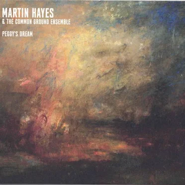 Peggy's Dream by Martin Hayes & The Common Ground Ensemble - album cover