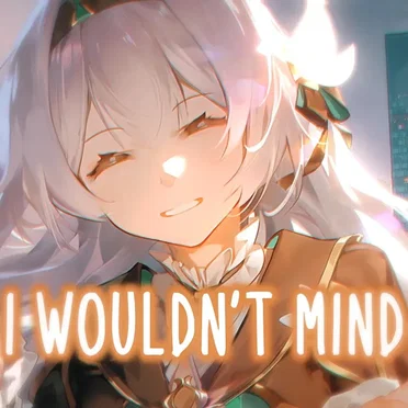 I Wouldn't Mind (Nightcore)