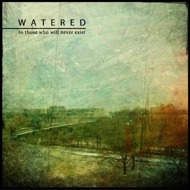 To Those Who Will Never Exist by Watered - album cover