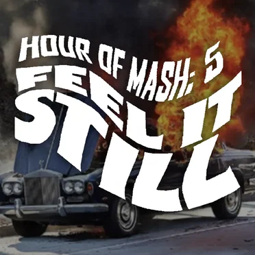 HOUR OF MASH 5: Feel It Still