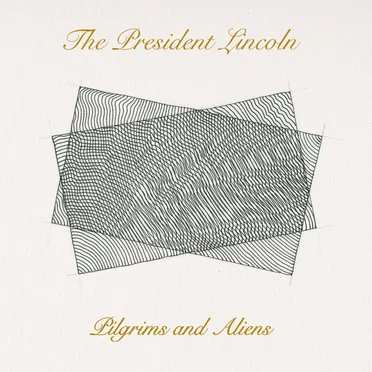 Pilgrims and Aliens by The President Lincoln - album cover