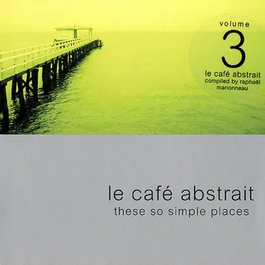 Le Café Abstrait, Volume 3: These So Simple Places by Various Artists - album cover