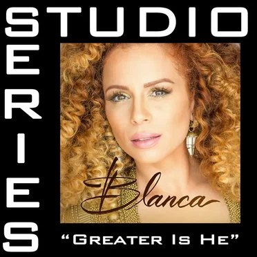 Greater Is He (Studio Series Performance Track) by Blanca - album cover