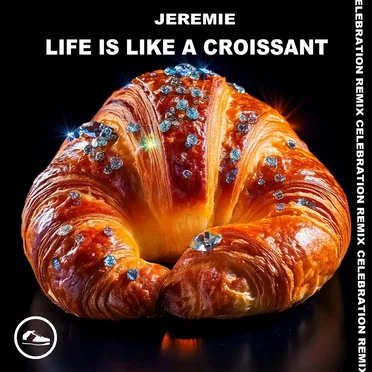Life Is Like A Croissant (CELEBRATION REMIX)