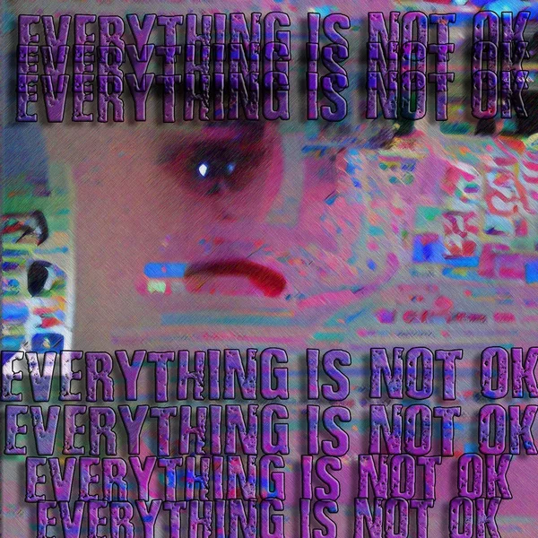 Hello, Everything Is Not OK (Living in Disappoint version)