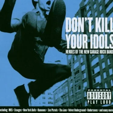 Don't Kill Your Idols: Heroes of the New Garage Rock Bands by Various Artists - album cover