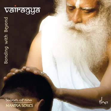 Vairagya - Bonding with Beyond by Sounds of Isha - album cover