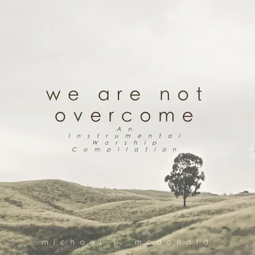 We Are Not Overcome (An Instrumental Worship Compilation)