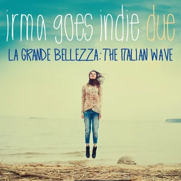 Irma Goes Indie Due (La Grande Bellezza: The Italian Wave) by Various Artists - album cover