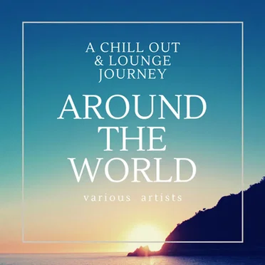 Around the World (A Chill Out & Lounge Journey) by Various Artists - album cover