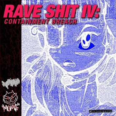 RAVE SHIT IV: CONTAINMENT BREACH
