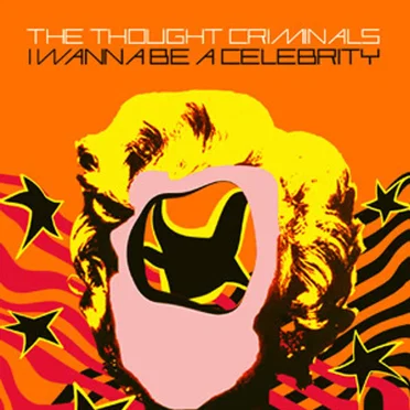 I Wanna Be A Celebrity by The Thought Criminals - album cover