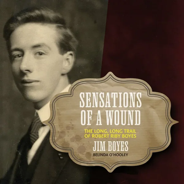 Sensations of a Wound - The Long, Long Trail of Robert Riby Boyes