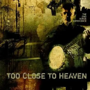 Too Close to Heaven by The Dad Horse Experience - album cover