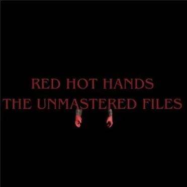 RED HOT HANDS: THE UNMASTERED FILES