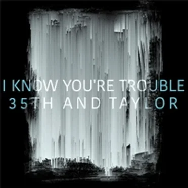 I Know You're Trouble by 35th & Taylor - album cover