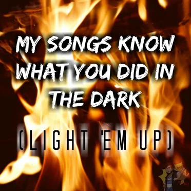 My Songs Know What You Did in the Dark (Light ’Em Up)