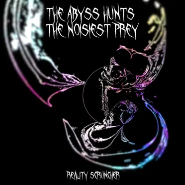 The Abyss Hunts The Noisiest Prey