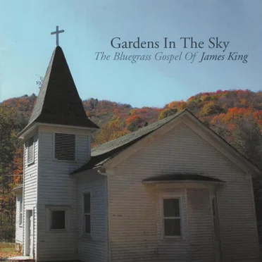 Gardens in the Sky: Bluegrass Gospel of James King