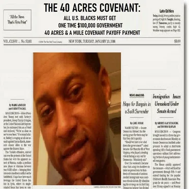 THE 40 ACRES COVENANT: ALL U.S. BORN BLACKS MUST GET A ONE-TIME $100,000 GOVERNMENT 40 ACRES & A MULE COVENANT PAYOFF PAYMENT