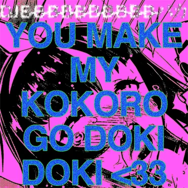 YOU MAKE MY KOKORO GO DOKI DOKI <33