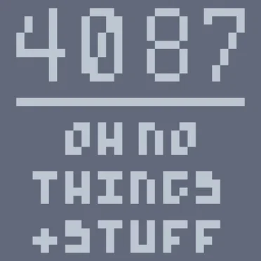 4087 oh no things + stuff