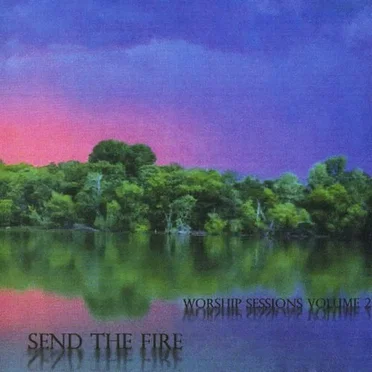 Send the Fire (Worship Sessions, Volume 2)