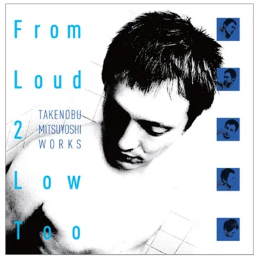 From Loud 2 Low Too -TAKENOBU MITSUYOSHI WORKS-