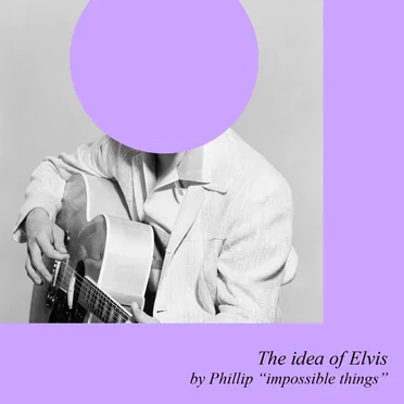 The Idea of Elvis by Philip "Impossible Things" - album cover