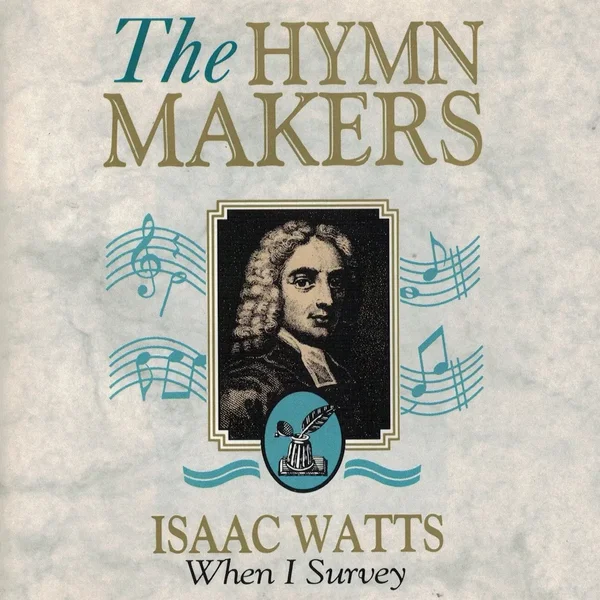 The Hymn Makers: Isaac Watts (1674 - 1748)