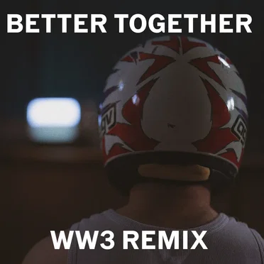 BETTER TOGETHER (WW3 REMIX)