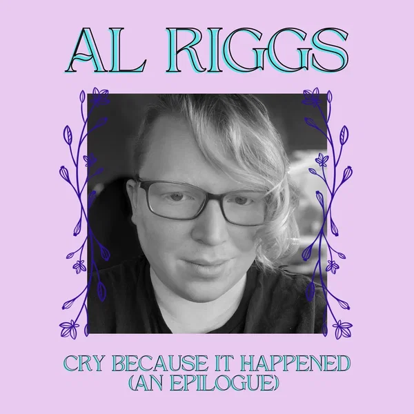 Cry Because It Happened (An Epilogue)
