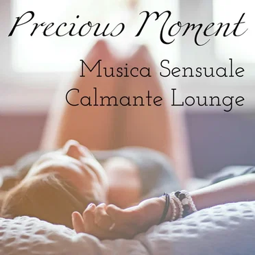 Precious Moment - Musica Sensuale Calmante Lounge per Training Autogeno e Dolce Pausa by Various Artists - album cover