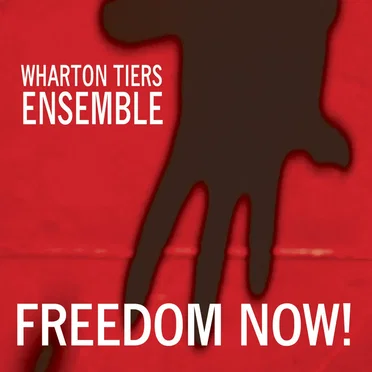 Freedom Now! by Wharton Tiers Ensemble - album cover