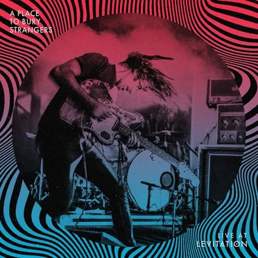 Live at LEVITATION by A Place to Bury Strangers - album cover
