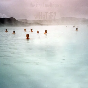 The Final Meltdown? by wHaT iF? - album cover