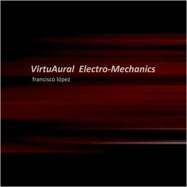 VirtuAural Electro-Mechanics (Machinic Pieces 1995–2018)