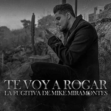 Te voy a rogar by Banda La Fugitiva De Mike Miramontes - album cover